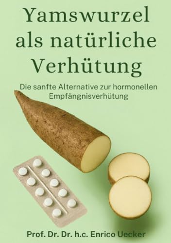 Yamswurzel als natürliche Verhütung: Wie die Kraft der Natur den weiblichen Zyklus stärkt, hormonelle Balance fördert und einen neuen Weg der selbstbestimmten Gesundheit eröffnet