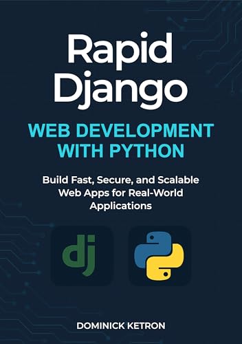 Rapid Django- web development with python: Build Fast, Secure and Scalable Web Apps for Real-World Applications