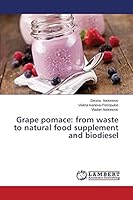 Grape pomace: from waste to natural food supplement and biodiesel 3659572357 Book Cover