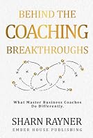 Behind the Coaching Breakthroughs: What Master Business Coaches Do Differently 1067284907 Book Cover