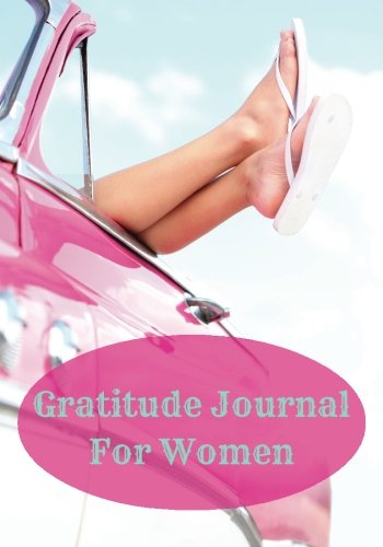 Gratitude Journal For Women: Creating Happiness, Love and a Life Worth Living