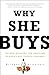 Why She Buys: The New Strategy for Reaching the World's Most Powerful Consumers