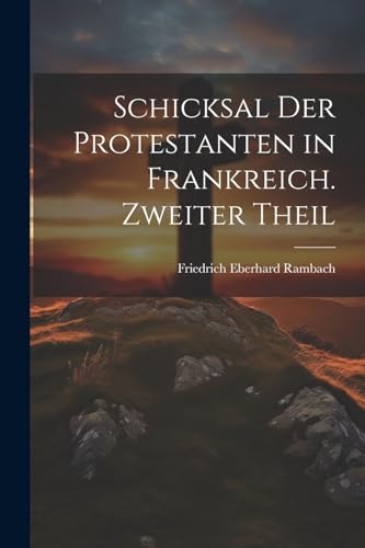 Schicksal der Protestanten in Frankreich. Zweiter Theil (German Edition)