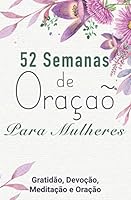 52 Semanas de Orac¸ao~ Para Mulheres: Gratida~o, Devoc¸a~o, Meditac¸a~o e Orac¸a~o (Portuguese Edition) B08YQCN4YK Book Cover
