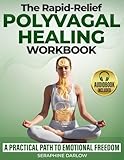 The Rapid-Relief Polyvagal Healing Workbook: Turn Theory into Simple Daily Habits—in Minutes a Day—for Confidence and Inner Balance with the VagalEase Method™ without Reliving the Past