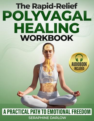 The Rapid-Relief Polyvagal Healing Workbook: Turn Theory into Simple Daily Habits—in Minutes a Day—for Confidence and Inner Balance with the VagalEase Method™ without Reliving the Past