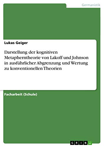 Darstellung der kognitiven Metapherntheorie von Lakoff und Johnson in ausführlicher Abgrenzung und Wertung zu konventionellen Theorien (German Edition)