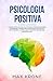 Psicologia Positiva: Aprenda piscologia na vida cotidiana e resolva bloqueios, compreenda e supere medos decifrando as pessoas e reconhecendo a ... Livro (Psicologia geral) (Portuguese Edition)