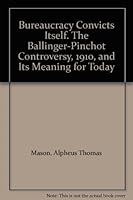 Bureaucracy Convicts Itself, The ballinger-Pinchot Controversy, 1910, and Its Meaning for Today B0000EEKCK Book Cover