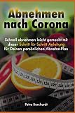 Abnehmen nach Corona: Schnell abnehmen leicht gemacht mit dieser Schritt für Schritt Anleitung für Deinen persönlichen Abnehm-Plan