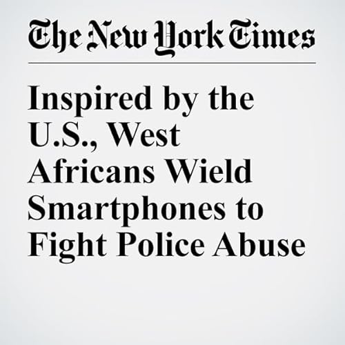 Inspired by the U.S., West Africans Wield Smartphones to Fight Police Abuse cover art