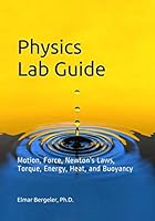 Physics Lab Guide : Motion, Force, Newton's Laws, Torque, Energy, Heat, and Buoyancy 1097441997 Book Cover