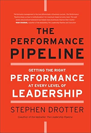 The Performance Pipeline: Getting the Right Performance At Every Level of Leadership book cover