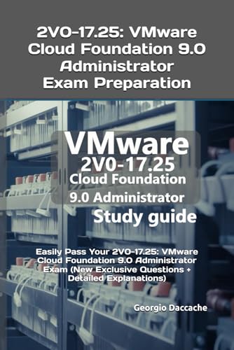2V0-17.25: VMware Cloud Foundation 9.0 Administrator Exam Preparation: Easily Pass Your 2V0-17.25: VMware Cloud Foundation 9.0 Administrator Exam (New Exclusive Questions + Detailed Explanations)