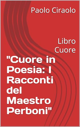 "Cuore in Poesia: I Racconti del Maestro Perboni": Libro Cuore (Italian Edition)