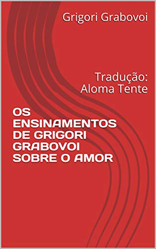 OS ENSINAMENTOS DE GRIGORI GRABOVOI SOBRE O AMOR: Tradução: Aloma Tente