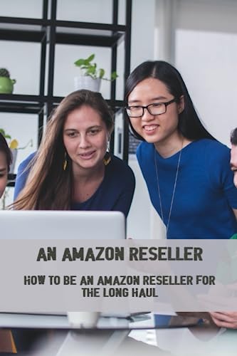 An Amazon Reseller: How To Be An Amazon Reseller For The Long Haul