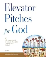 Elevator Pitches for God: 70 One-Page Essays by Thought Leaders On Why They Believe 1962598004 Book Cover