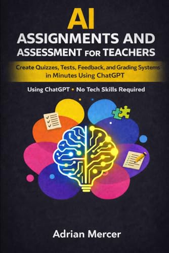 Revolutionize Classrooms with AI Teaching Tools Today! 5 AI Assignments and Assessment for Teachers: Create Quizzes, Tests, Feedback, and Grading Systems in Minutes Using ChatGPT (No Tech Skills Required) (Classroom AI Success Series)