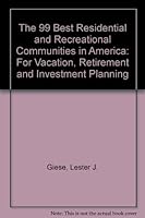 The 99 Best Residential and Recreational Communities in America: For Vacation Retirement and Investment Planning 0471545783 Book Cover