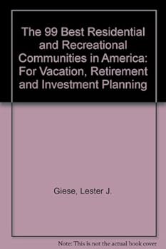 The 99 Best Residential and Recreational Communities in America: For Vacation Retirement and Investment Planning