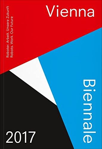 Vienna Biennale 2017 Guide: Roboter. Arbeit. Unsere Zukunft/Robots. Work. Our Future