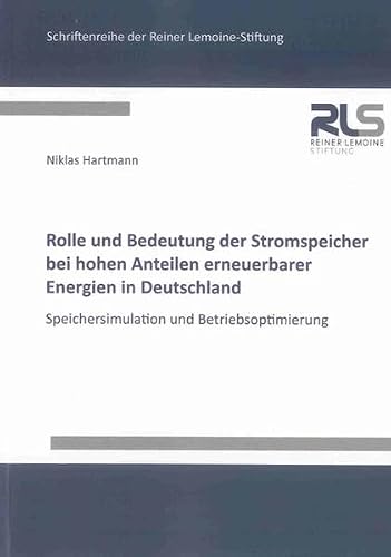 Rolle und Bedeutung der Stromspeicher bei hohen Anteilen erneuerbarer Energien in Deutschland: Speichersimulation und Betriebsoptimierung (Schriftenreihe der Reiner Lemoine-Stiftung)