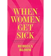 When Women Get Sick: An Empowering Approach for Getting the Support You Need