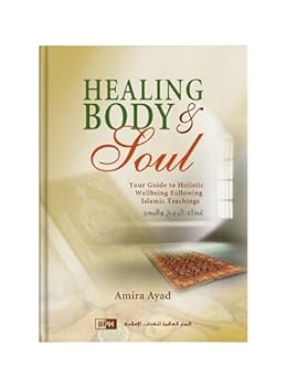 Healing body & soul : your guide to holistic wellbeing following Islamic teachings = غذاء الروح والبدن