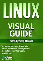 Linux Visual Guide: Step-By-Step Manual for Complete Beginners to Mastering Linux Basics, Vim Editor, Command Management, Remote Server Operation, and ... Skill Development Series by D-Libro (2025)) B0DFMPGGW8 Book Cover