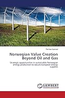 Norwegian Value Creation Beyond Oil and Gas: Strategic opportunities in sustainable Norwegian energy production to secure European energy supplies 3846528404 Book Cover