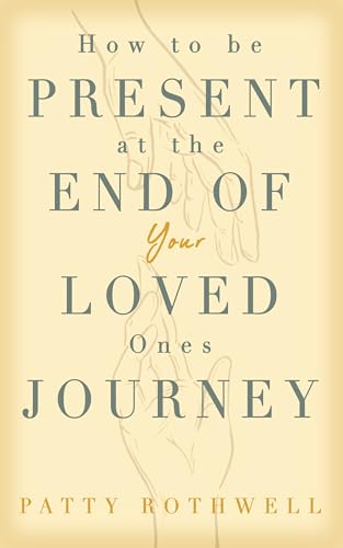 How To Be Present at the End of Your Loved One’s Journey
