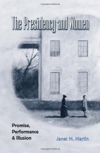 The Presidency and Women: Promise, Performance, and Illusion (The Presidency and Leadership Book 15)