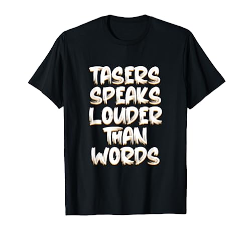 Tasers Speak Louder Than Words Electric Taser T-Shirt
