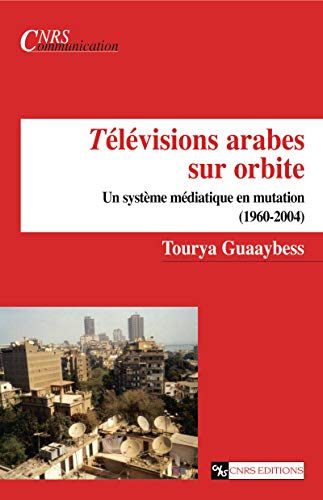 Télécharger Télévisions arabes sur orbite: Un système médiatique en mutation (1960-2004) (Sociologie/Anthrop Francais PDF