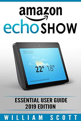 Amazon Echo Show 2nd Generation: Essential User Guide for Echo Show and Alexa | Make the Best Use of the All-new Echo Show (Amazon Echo Show, Echo Show, Amazon Echo User Manual)