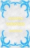 Beyond the Veiled War