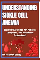 Understanding Sickle Cell Anemia: Essential Knowledge for Patients, Caregivers, and Healthcare Professionals B0F3XZVWPN Book Cover