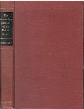 Communistic Societies of the United States; From Personal Visit and Observations: Including Detailed Accounts of the Economists, Zoarites, Shakers, the Amana, Oneida, Bethel, Aurora, Icarian, and Othe
