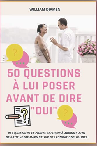 50 QUESTIONS À LUI POSER AVANT DE DIRE "OUI": Des questions et points capitaux à aborder afin de b 50 QUESTIONS À LUI POSER AVANT DE DIRE "OUI": Des questions et points capitaux à aborder afin de b
