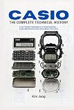 CASIO THE COMPLETE TECHNICAL HISTORY: From Pocket Calculators to Smartwatches - Every Movement, Every Innovation, Every Era (Global Horology Collection)