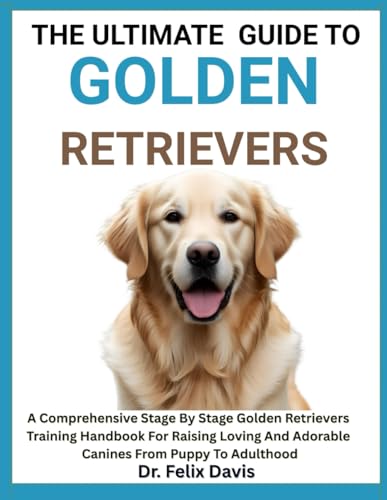 THE ULTIMATE GUIDE TO GOLDEN RETRIEVERS: A Comprehensive Stage By