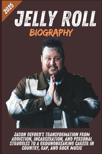 Jelly Roll Biography: Jason DeFord’s Transformation from Addiction, Incarceration, and Personal...