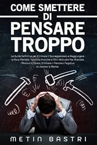 Vedi scheda su Amazon Come Smettere di Pensare Troppo: La Guida Definitiva per Eliminare il Sovrappensiero e Raggiungere la Pace Mentale. Tecniche Pratiche e Mini-Abitudini... Il Pensiero Negativo e Liberare la Mente