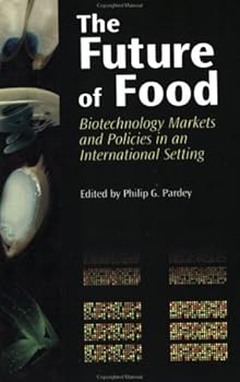 The Future of Food: Biotechnology Markets and Policies in an International Setting (International Food Policy Research Institute)