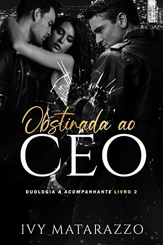 Obstinada ao CEO: Duologia A Acompanhante - Livro II - Matarazzo, Ivy 