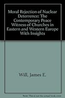 The Moral Rejection of Nuclear Deterrence: The Contemporary Peace Witness of Churches in Eastern and Western Europe 0377001635 Book Cover