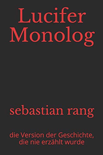 Lucifer Monolog: die Version der Geschichte, die nie erzählt wurde (German Edition)