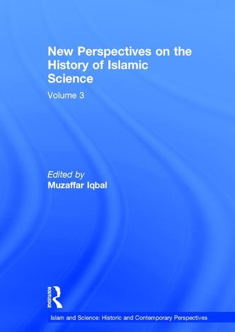 New Perspectives on the History of Islamic Science: Volume 3 (Islam and Science: Historic and Contemporary Perspectives)