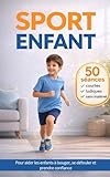 Sport pour enfant: 50 séances de sport adaptées aux enfants pour se lancer sans matériel en s’amusant